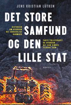 Det store samfund og den lille stat : hvordan det borgerlige Danmark tabte fællesskabet og hvordan det kan vindes tilbage igen