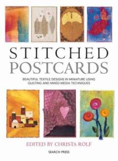 Stitched postcards : beautiful textile designs in miniature using quilting and mixed media techniques