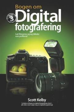 Bogen om digital fotografering : lær fiduserne, og tag billeder som profferne!. Bind 3
