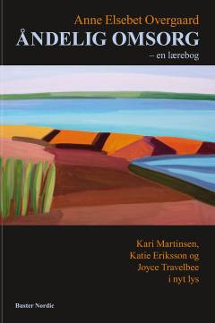 Åndelig omsorg : en lærebog : Kari Martinsen, Katie Eriksson og Joyce Travelbee i nyt lys