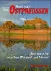 Reise nach Ostpreussen : Spurensuche zwischen Weichsel und Memel