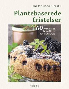 Plantebaserede fristelser : 60 opskrifter på kager, konfekt og is