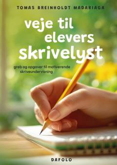 Veje til elevers skrivelyst : greb og opgaver til motiverende skriveundervisning