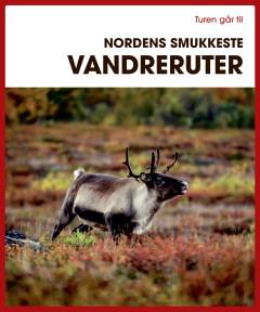 Turen går til Nordens smukkeste vandreruter : spektakulære fjernvandreveje og fascinerende dagsture
