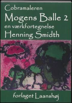 Cobramaleren Mogens Balle : en værkfortegnelse. Bind 2 : Tegninger, grafik, skulpturer, emaljearbejder, keramik, udsmykninger
