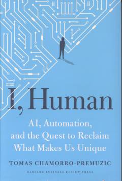 I, human : AI, automation, and the quest to reclaim what makes us unique
