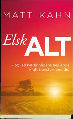 Elsk alt: og lad kærlighedens healende kraft transformere dig