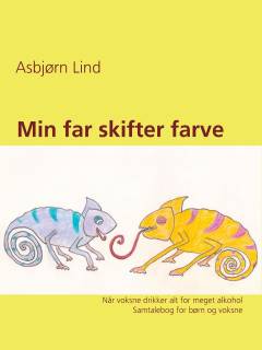 Min far skifter farve : når voksne drikker alt for meget alkohol : samtalebog for børn og voksne