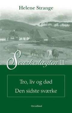 Sværkeslægten. Bind 3 : Tro, liv og død. Den sidste Sværke