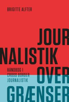 Journalistik over grænser : håndbog i cross border journalistik