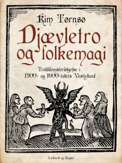 Djævletro og folkemagi : trolddomsforfølgelse i 1500- og 1600-tallets Vestjylland