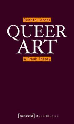Queer art : a freak theory : Amanda Baggs, Pauline Boudry, Bob Flanagan, Felix Gonzalez-Torres, Sharon Hayes, Zoe Leonard, Henrik Olesen, Jack Smith, Shinique Smith, Wu Ingrid Tsang, Ron Vawter
