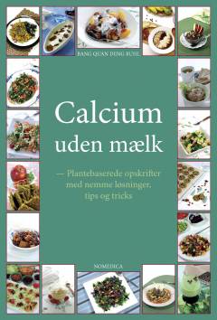 Calcium uden mælk : plantebaserede opskrifter med nemme løsninger, tips og tricks