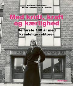 Med kridt, kraft og kærlighed : de første 100 år med kvindelige rektorer