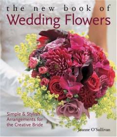 The new book of wedding flowers : simple & stylish arrangements for the creative bride
