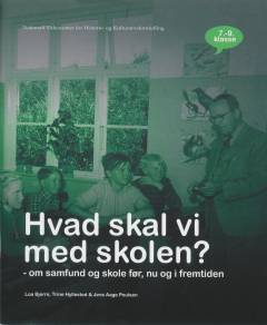 Hvad skal vi med skolen? : om samfund og skole før, nu og i fremtiden : 7.-9. klasse