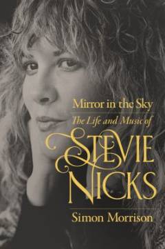 Mirror in the sky : the life and music of Stevie Nicks
