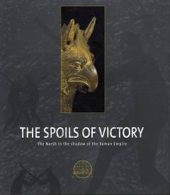 The spoils of victory : the North in the shadow of the Roman Empire
