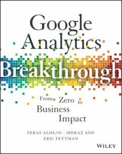 Google analytics breakthrough : from zero to business impact