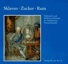 Sklaven - Zucker - Rum : Dänemark und Schleswig-Holstein im Atlantischen Dreieckshandel : Ausstellung der Schleswig-Holsteinischen Landesbibliothek 20. Februar bis 10. April 1994