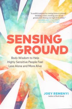 Sensing ground : body wisdom to help highly sensitive people feel less alone and more alive