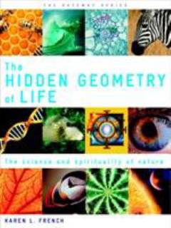 The hidden geometry of life : the science and spirituality of nature