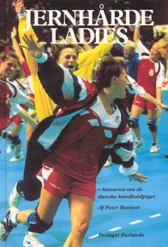 Jernhårde ladies : historien om de danske håndbolddamer