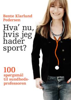 Hva' nu, hvis jeg hader sport? : 100 spørgsmål til sundhedsprofessoren