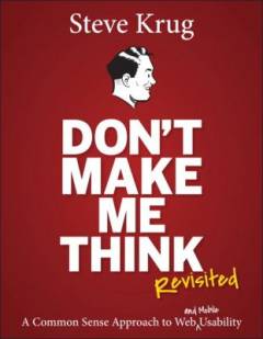 Don't make me think, revisited : a common sense approach to Web usability