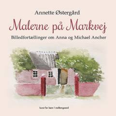 Malerne på Markvej : billedfortællinger om Anna og Michael Ancher