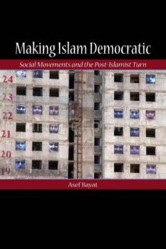 Making Islam democratic : social movements and the post-Islamist turn