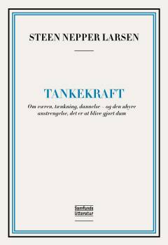 Tankekraft : om væren, tænkning, dannelse - og den uhyre anstrengelse, det er at blive gjort dum
