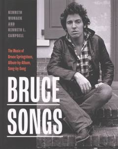 Bruce songs : the music of Bruce Springsteen, album-by-album, song-by-song