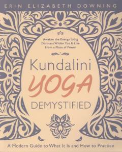 Kundalini yoga demystified : a modern guide to what it is and how to practice