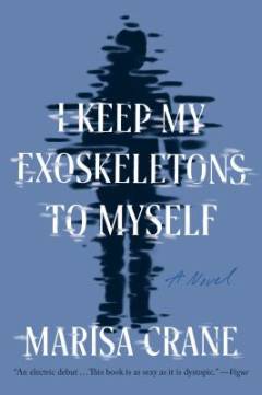 I keep my exoskeletons to myself : a novel