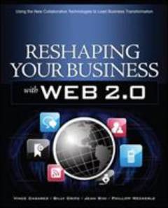 Reshaping your business with Web 2.0 : using the new collaborative technologies to lead business transformation