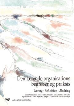 Den lærende organisations begreber og praksis : læring - refleksion - ændring