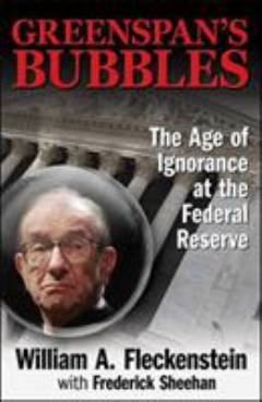 Greenspan's bubbles : the age of ignorance at the Federal Reserve
