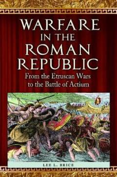 Warfare in the Roman republic : from the Etruscan Wars to the Battle of Actium