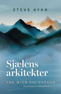 Sjælens arkitekter : fra Wien til verden : psykologiens århundrede