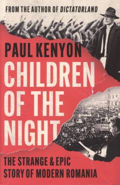 Children of the night : the strange & epic story of modern Romania