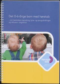 Det 0-6-årige barn med høretab : om høretabets betydning, lytte- og sprogudviklingen og inklusion i dagtilbud