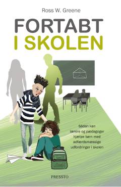 Fortabt i skolen : hvorfor det er så svært at hjælpe børn med adfærdsmæssige udfordringer, og hvordan vi kan gøre noget ved problemet