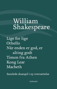 Samlede skuespil i ny oversættelse. Bind 5 : Lige for lige. Othello. Når enden er god, er alting godt. Timon fra Athen. Kong Lear. Macbeth