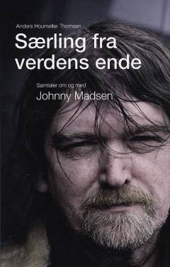 Særling fra verdens ende : samtaler om og med Johnny Madsen