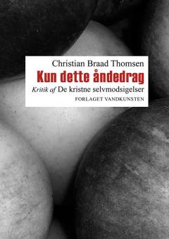 Kun dette åndedrag : kritik af de kristne selvmodsigelser