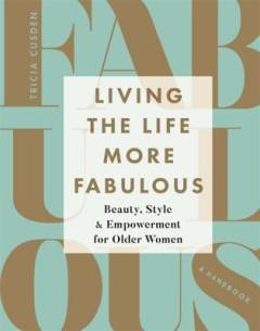 Living the life  more faboulous : beauty, style & empowerment for older women : a handbook