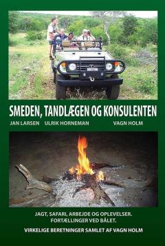 Smeden, tandlægen og konsulenten : jagt, safari, arbejde og oplevelser : fortællinger ved bålet : virkelige beretninger