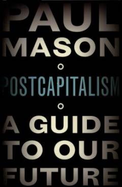 Postcapitalism : a guide to our future