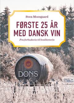 Første 25 år med dansk vin : fra forbudsvin til kvalitetsvin : "en øjenvidneberetning fra årgang 2001 til årgang 2025"